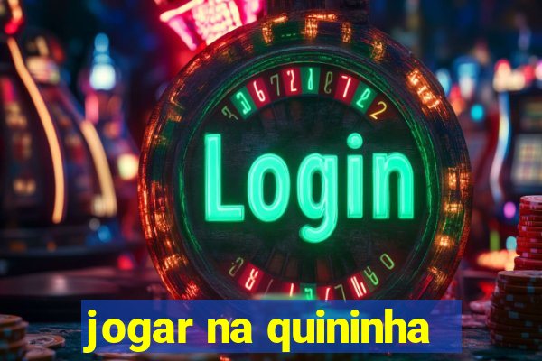 jogar na quininha